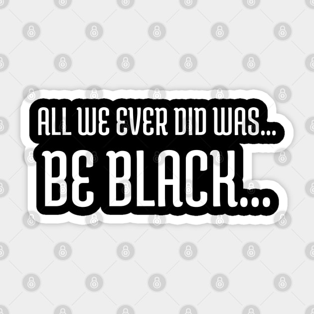 All we ever did was be black..., Black lives matter, Black History Sticker by UrbanLifeApparel